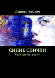 бесплатно читать книгу Синие спички. Underground poetry автора Даниил Горевич
