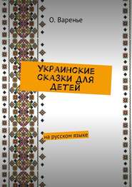 бесплатно читать книгу Украинские сказки для детей. На русском языке автора Ольга Варенье