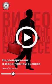 бесплатно читать книгу Видеомаркетинг в юридическом бизнесе автора Дмитрий Засухин