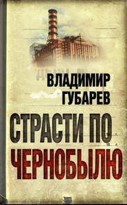 бесплатно читать книгу Страсти по Чернобылю автора Владимир Губарев