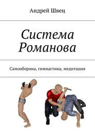 бесплатно читать книгу Система Романова. Самооборона, гимнастика, медитация автора Андрей Швец