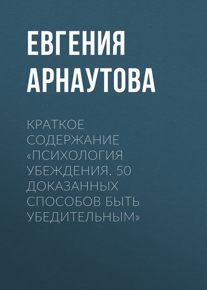 Краткое содержание «Психология убеждения. 50 доказанных способов быть убедительным»