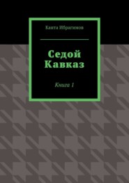 бесплатно читать книгу Седой Кавказ. Книга 1 автора Канта Ибрагимов