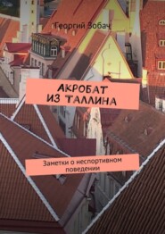 бесплатно читать книгу Акробат из Таллина. Заметки о неспортивном поведении автора Георгий Зобач