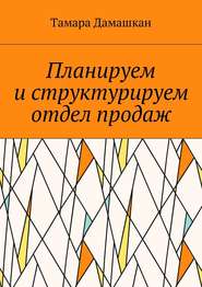 бесплатно читать книгу Планируем и структурируем отдел продаж автора Тамара Дамашкан