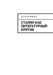 бесплатно читать книгу Сталин как литературный критик автора Антон Колмаков