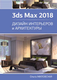 бесплатно читать книгу 3ds Max 2018. Дизайн интерьеров и архитектуры автора Ольга Миловская