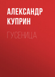 бесплатно читать книгу Гусеница автора Александр Куприн