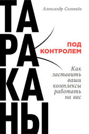 бесплатно читать книгу Тараканы под контролем: Как заставить ваши комплексы работать на вас автора Александр Соловьев