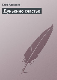 бесплатно читать книгу Дунькино счастье автора Глеб Алексеев