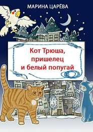 бесплатно читать книгу Кот Трюша, пришелец и белый попугай автора Марина Царёва