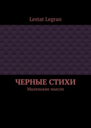 бесплатно читать книгу Черные стихи. Маленькие мысли автора Lestat Legran