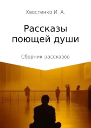 бесплатно читать книгу Рассказы поющей души. Сборник рассказов автора Иван Хвостенко