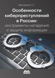 бесплатно читать книгу Особенности киберпреступлений в России: инструменты нападения и защита информации автора Андрей Масалков