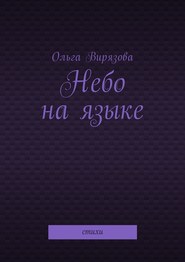 бесплатно читать книгу Небо на языке. Стихи автора Ольга Вирязова