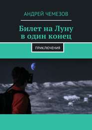 бесплатно читать книгу Билет на Луну в один конец. Приключения автора Андрей Чемезов