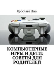 бесплатно читать книгу Компьютерные игры и дети: советы для родителей автора Ярослава Лим