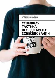 бесплатно читать книгу Успешная тактика поведения на собеседовании автора Алексей Номейн