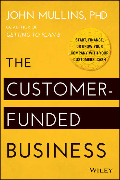 The Customer-Funded Business. Start, Finance, or Grow Your Company with Your Customers' Cash
