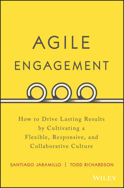 Agile Engagement. How to Drive Lasting Results by Cultivating a Flexible, Responsive, and Collaborative Culture
