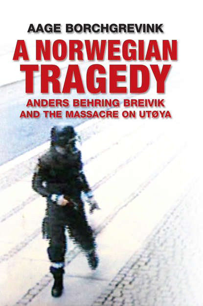 A Norwegian Tragedy. Anders Behring Breivik and the Massacre on Utøya