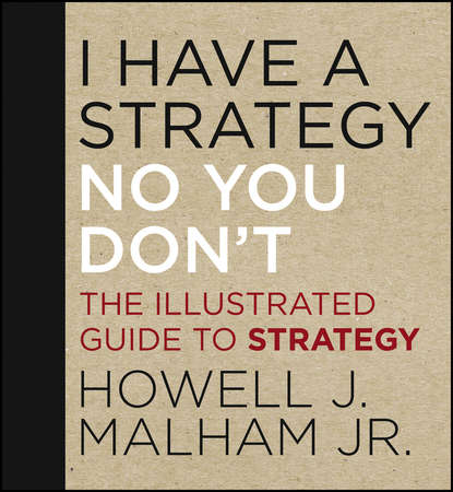 I Have a Strategy (No, You Don't). The Illustrated Guide to Strategy