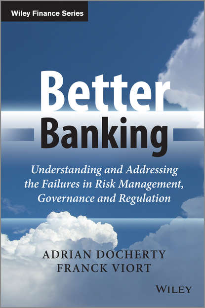 Better Banking. Understanding and Addressing the Failures in Risk Management, Governance and Regulation