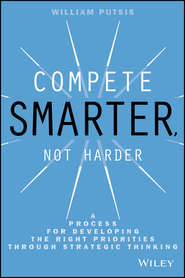 бесплатно читать книгу Compete Smarter, Not Harder. A Process for Developing the Right Priorities Through Strategic Thinking автора William Putsis