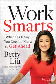 бесплатно читать книгу Work Smarts. What CEOs Say You Need To Know to Get Ahead автора Betty Liu