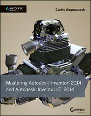 бесплатно читать книгу Mastering Autodesk Inventor 2014 and Autodesk Inventor LT 2014. Autodesk Official Press автора Curtis Waguespack