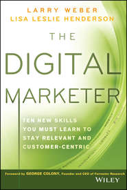 бесплатно читать книгу The Digital Marketer. Ten New Skills You Must Learn to Stay Relevant and Customer-Centric автора Larry Weber