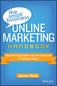 бесплатно читать книгу The Small Business Online Marketing Handbook. Converting Online Conversations to Offline Sales автора Annie Tsai