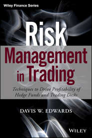 бесплатно читать книгу Risk Management in Trading. Techniques to Drive Profitability of Hedge Funds and Trading Desks автора Davis Edwards