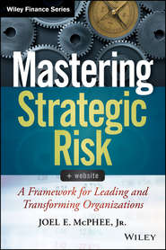 бесплатно читать книгу Mastering Strategic Risk. A Framework for Leading and Transforming Organizations автора Joel McPhee
