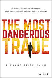 бесплатно читать книгу The Most Dangerous Trade. How Short Sellers Uncover Fraud, Keep Markets Honest, and Make and Lose Billions автора Richard Teitelbaum