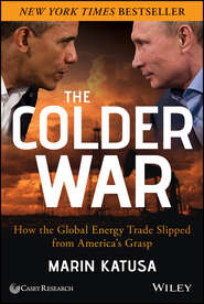 бесплатно читать книгу The Colder War. How the Global Energy Trade Slipped from America's Grasp автора Marin Katusa