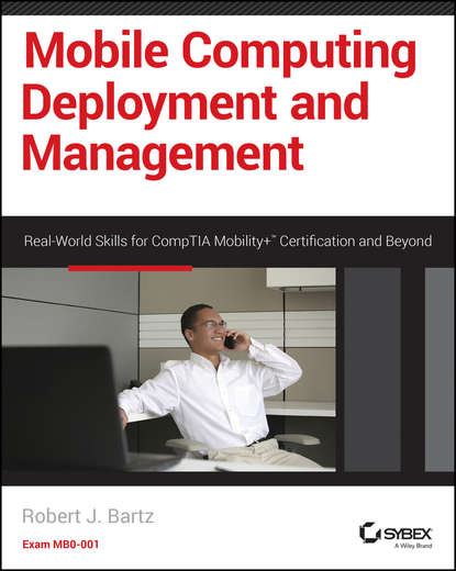 Mobile Computing Deployment and Management. Real World Skills for CompTIA Mobility+ Certification and Beyond