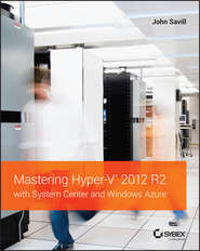 бесплатно читать книгу Mastering Hyper-V 2012 R2 with System Center and Windows Azure автора John Savill