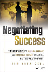 бесплатно читать книгу Negotiating Success. Tips and Tools for Building Rapport and Dissolving Conflict While Still Getting What You Want автора Jim Hornickel
