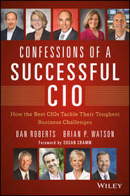 бесплатно читать книгу Confessions of a Successful CIO. How the Best CIOs Tackle Their Toughest Business Challenges автора Dan Roberts