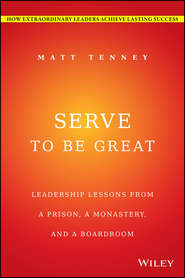 бесплатно читать книгу Serve to Be Great. Leadership Lessons from a Prison, a Monastery, and a Boardroom автора Джон Гордон