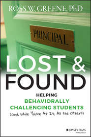 бесплатно читать книгу Lost and Found. Helping Behaviorally Challenging Students (and, While You're At It, All the Others) автора Ross Greene