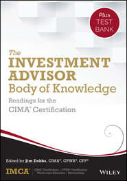 бесплатно читать книгу The Investment Advisor Body of Knowledge + Test Bank. Readings for the CIMA Certification автора IMCA 