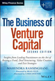 бесплатно читать книгу The Business of Venture Capital. Insights from Leading Practitioners on the Art of Raising a Fund, Deal Structuring, Value Creation, and Exit Strategies автора Mahendra Ramsinghani
