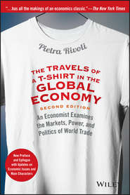 бесплатно читать книгу The Travels of a T-Shirt in the Global Economy. An Economist Examines the Markets, Power, and Politics of World Trade. New Preface and Epilogue with Updates on Economic Issues and Main Characters автора Pietra Rivoli