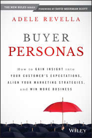 бесплатно читать книгу Buyer Personas. How to Gain Insight into your Customer's Expectations, Align your Marketing Strategies, and Win More Business автора Adele Revella