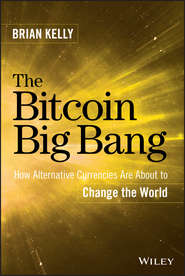 бесплатно читать книгу The Bitcoin Big Bang. How Alternative Currencies Are About to Change the World автора Brian Kelly