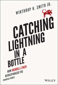 бесплатно читать книгу Catching Lightning in a Bottle. How Merrill Lynch Revolutionized the Financial World автора Winthrop Smith