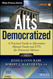 бесплатно читать книгу Alts Democratized. A Practical Guide to Alternative Mutual Funds and ETFs for Financial Advisors автора Jessica Rabe