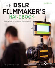 бесплатно читать книгу The DSLR Filmmaker's Handbook. Real-World Production Techniques автора Barry Andersson